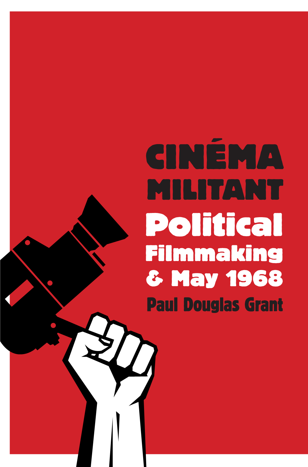 CINÉMA MILITANT Political Filmmaking & May 1968 Paul Douglas Grant Cinéma Militant