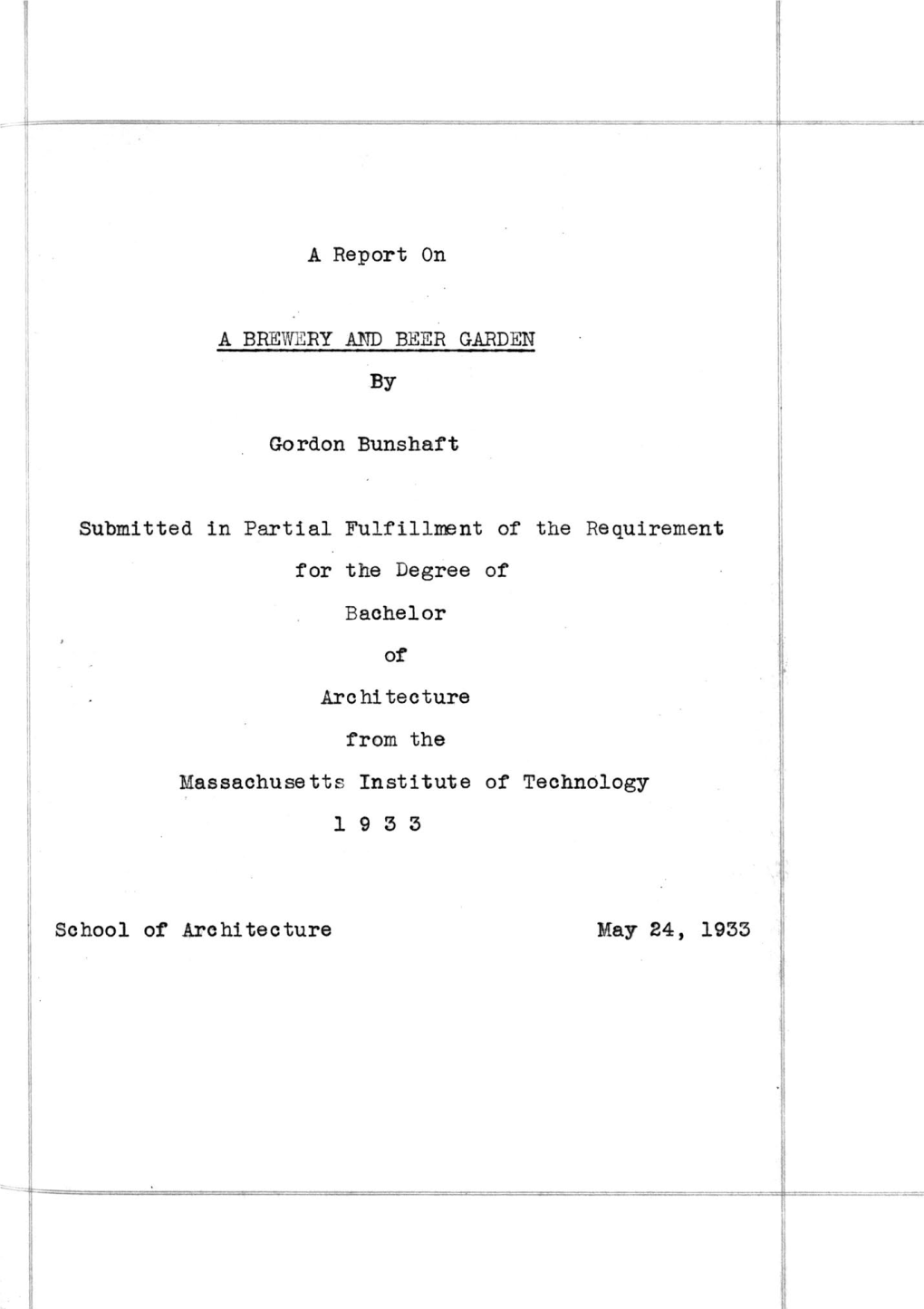 A Report on a BREWERY and BEER GARDEN by Gordon Bunshaft Submitted in Partial Fulfillment of the Requirement for the Degree of B