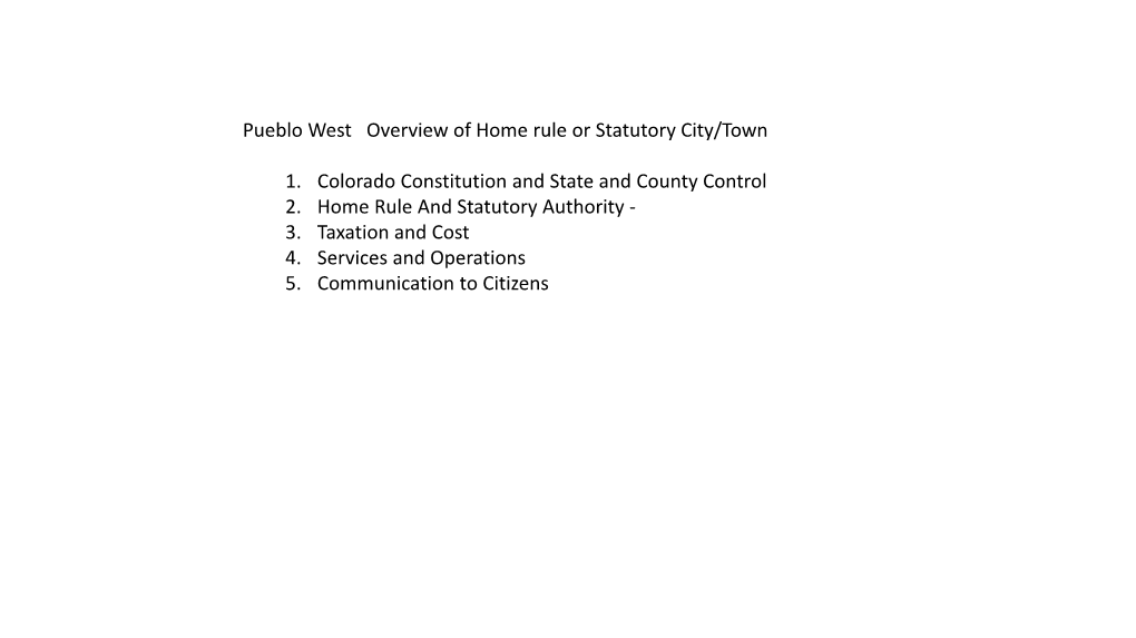 Pueblo West Overview of Home Rule Or Statutory City/Town 1. Colorado Constitution and State and County Control 2. Home Rule An