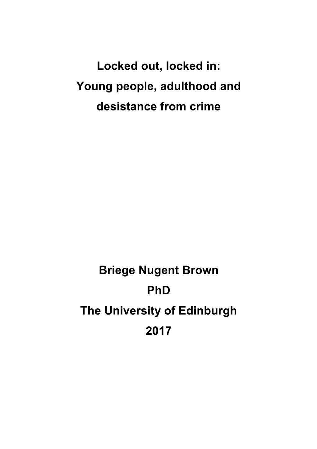 Locked Out, Locked In: Young People, Adulthood and Desistance from Crime Briege Nugent Brown Phd the University of Edinburgh 20