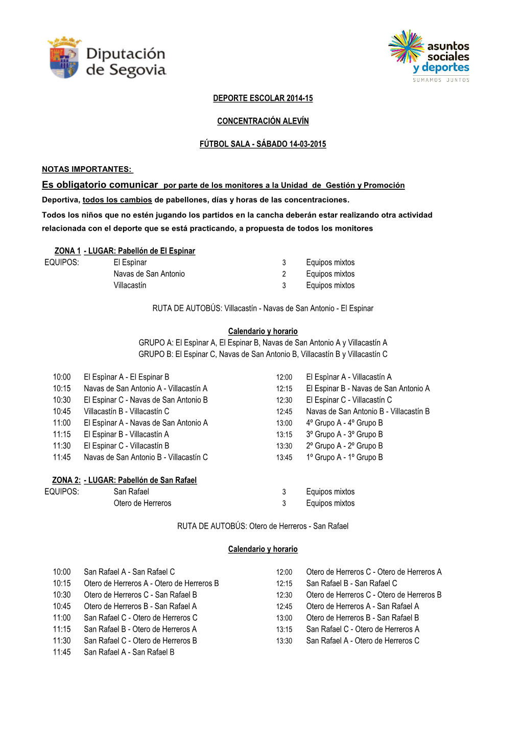 ZONA 1 - LUGAR: Pabellón De El Espinar EQUIPOS: El Espìnar 3 Equipos Mixtos Navas De San Antonio 2 Equipos Mixtos Villacastín 3 Equipos Mixtos