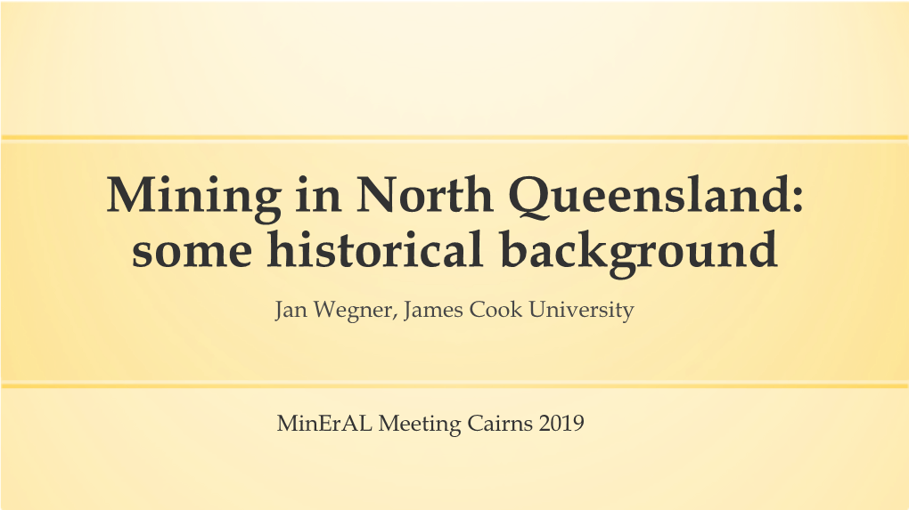 Mining in North Queensland: Some Historical Background Jan Wegner, James Cook University