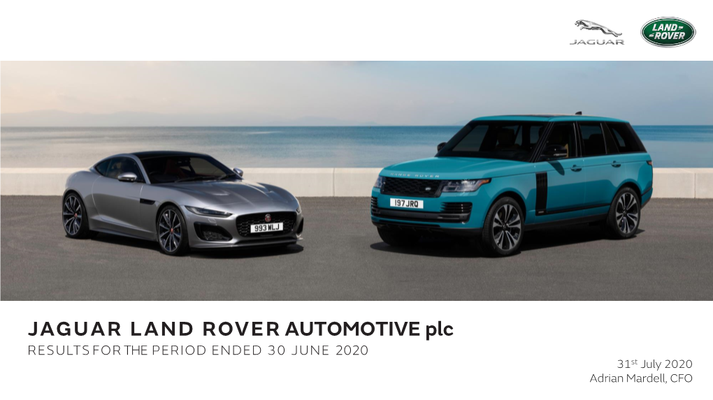 JAGUAR LAND ROVER AUTOMOTIVE Plc RESULTS for the PERIOD ENDED 30 JUNE 2020 31St July 2020 Adrian Mardell, CFO - 2 - Disclaimer