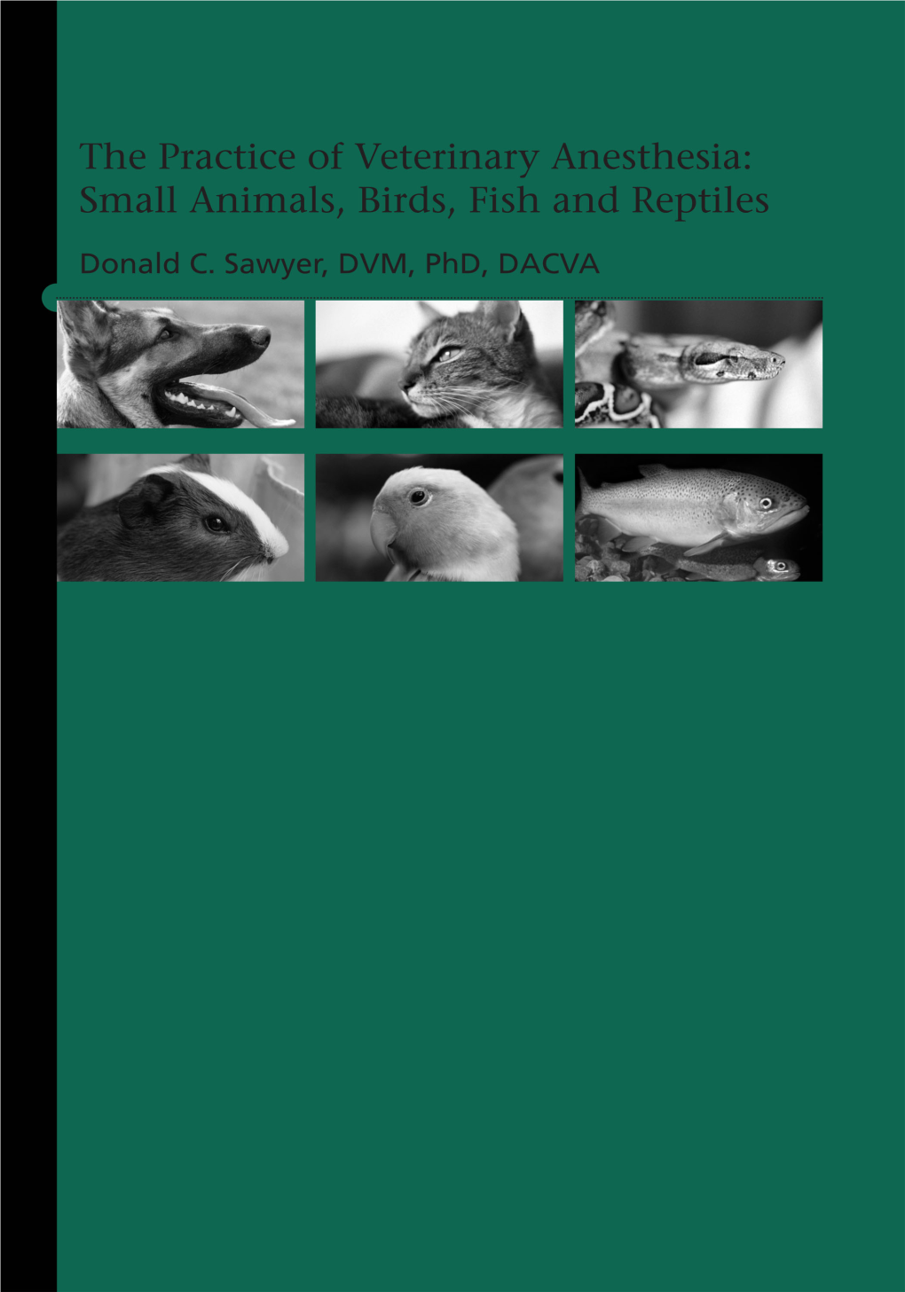 The Practice of Veterinary Anesthesia: Small Animals, Birds, Fish and Reptiles This Page Intentionally Left Blank PVA Guts Layout 1 10/14/13 8:35 AM Page Iii