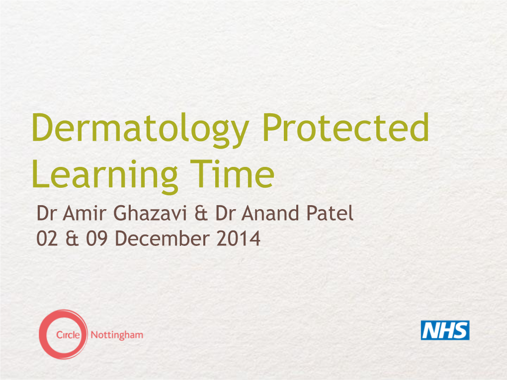 Dermatology Protected Learning Time Dr Amir Ghazavi & Dr Anand Patel 02 & 09 December 2014 Agenda