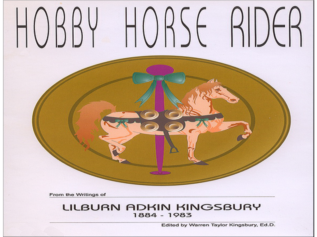 HOBBY HORSE RIDER Preserves Many Delightful Hobby Horse Rides Which Contributed to Lilburn Kingsbury Becoming a “Living Legend” Well Before His Death