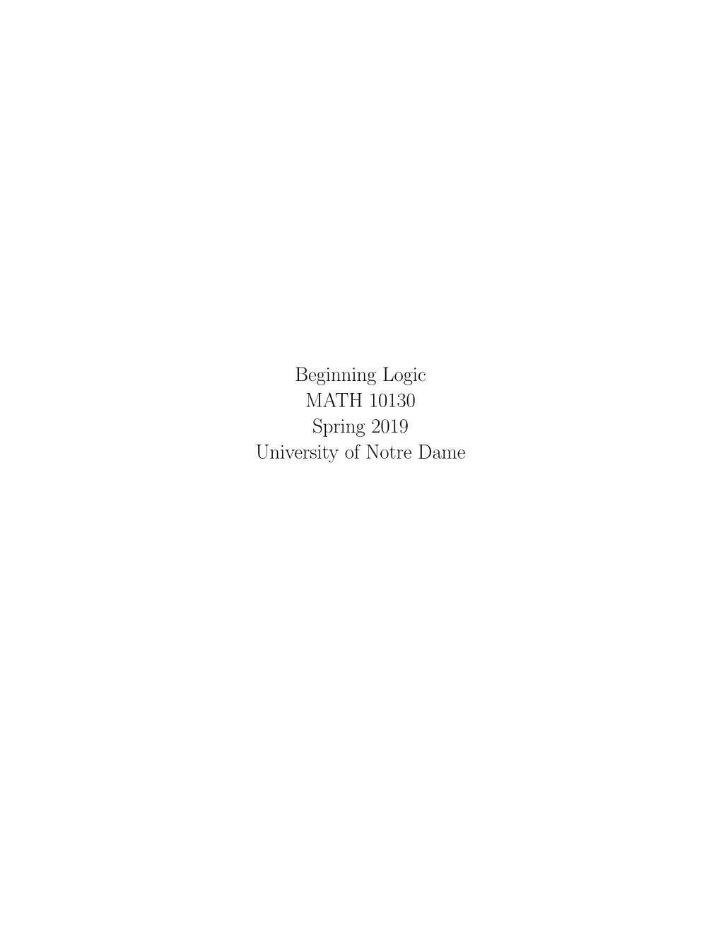 Beginning Logic MATH 10130 Spring 2019 University of Notre Dame Contents