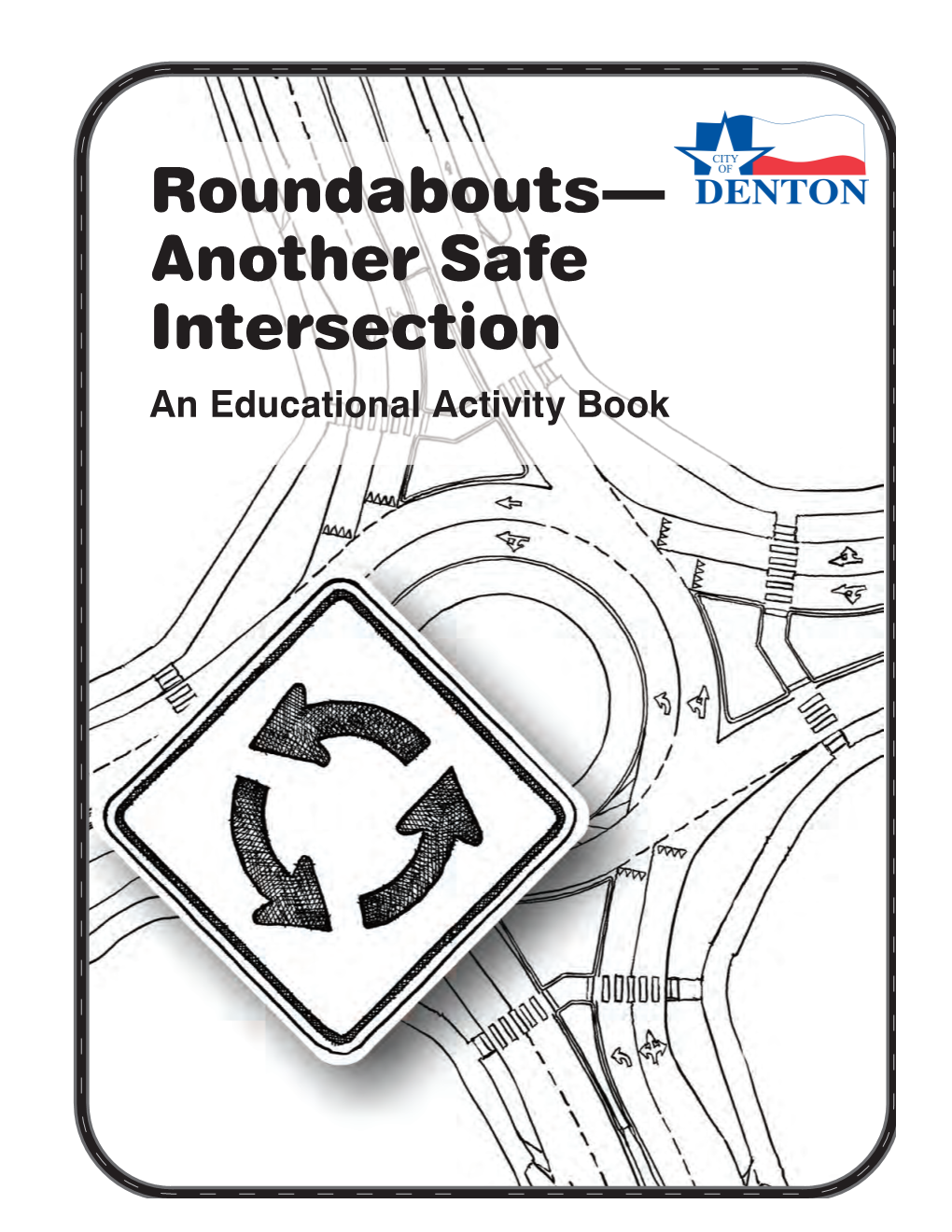 Roundabouts— Another Safe Intersection an Educational Activity Book Roundabouts—Another Safe Intersection Welcome!