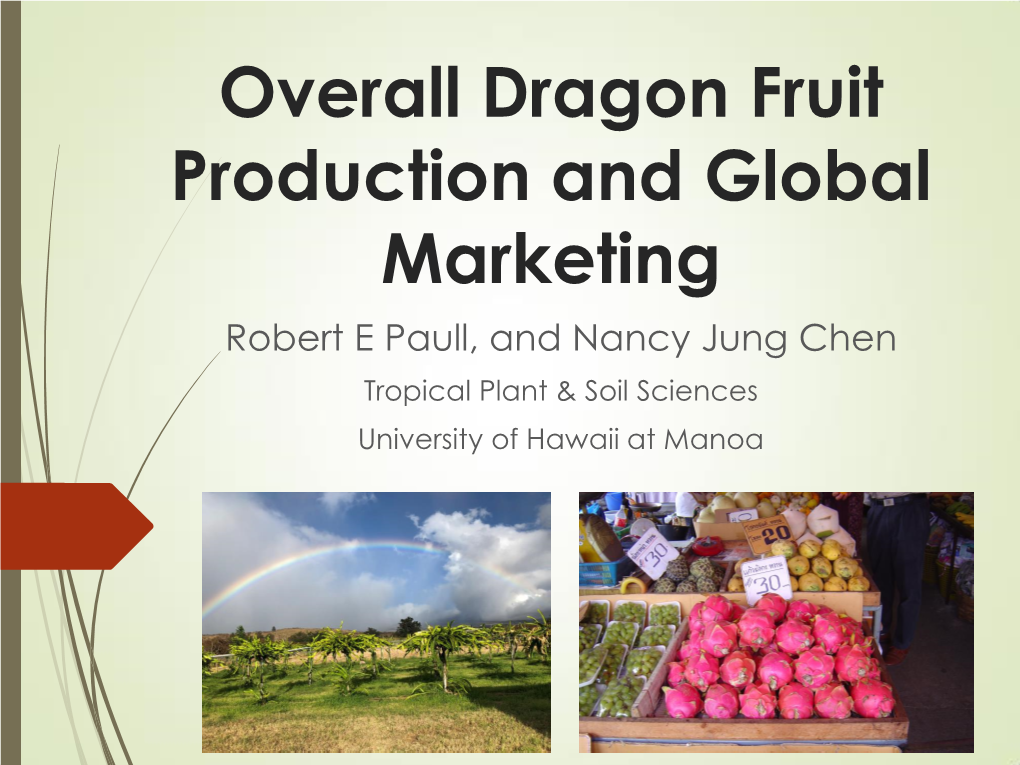 Overall Dragon Fruit Production and Global Marketing Robert E Paull, and Nancy Jung Chen Tropical Plant & Soil Sciences University of Hawaii at Manoa