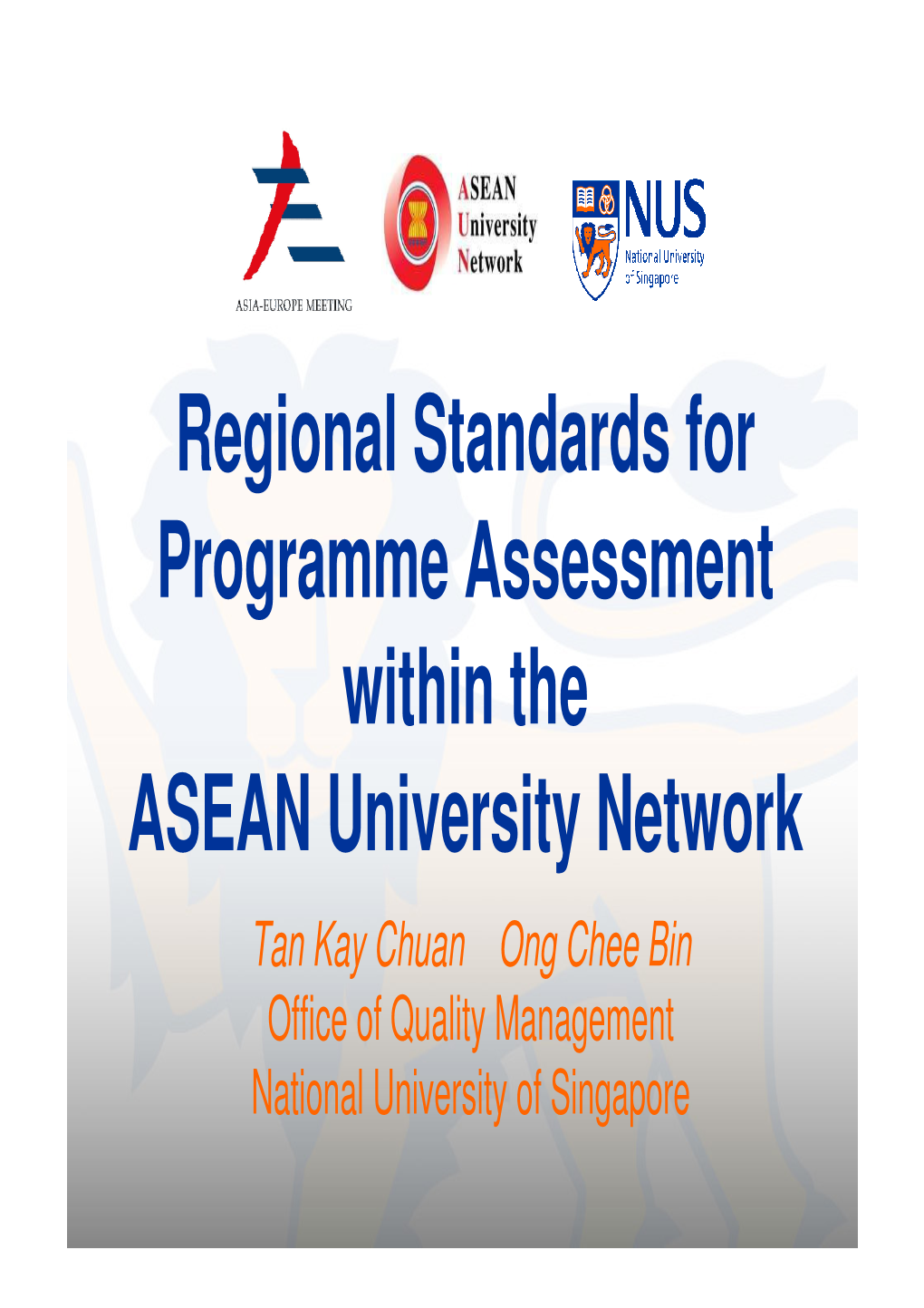 Tan Kay Chuan Ong Chee Bin Office of Quality Management National University of Singapore Background of ASEAN University Network (AUN)