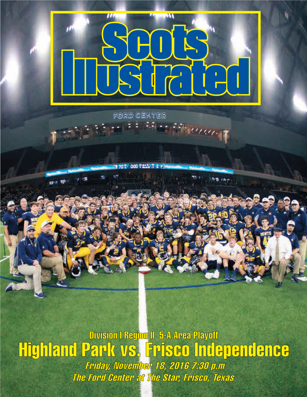 Highland Park Vs. Frisco Independence Friday, November 18, 2016 7:30 P.M the Ford Center at the Star, Frisco, Texas