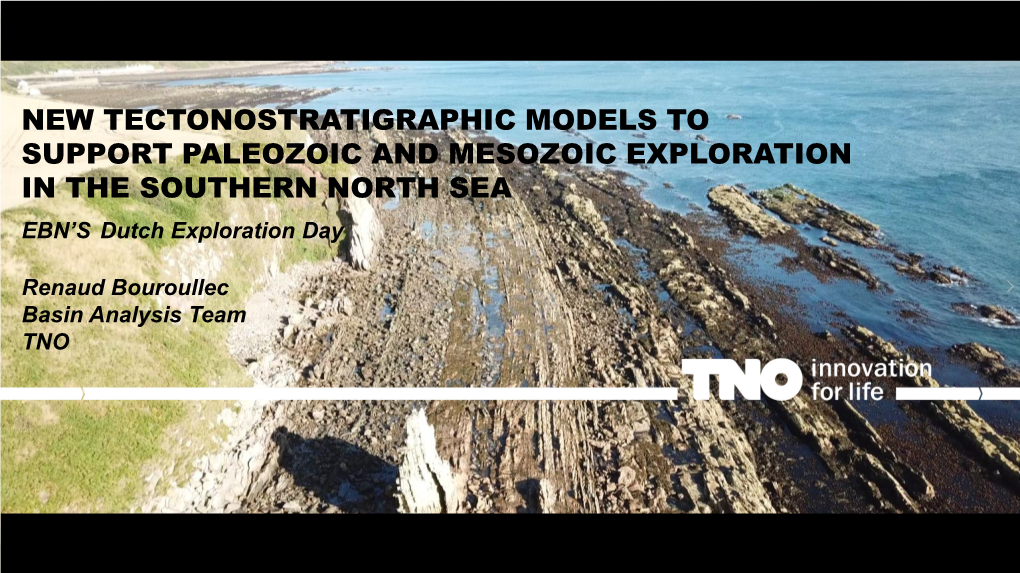 NEW TECTONOSTRATIGRAPHIC MODELS to SUPPORT PALEOZOIC and MESOZOIC EXPLORATION in the SOUTHERN NORTH SEA EBN’S Dutch Exploration Day