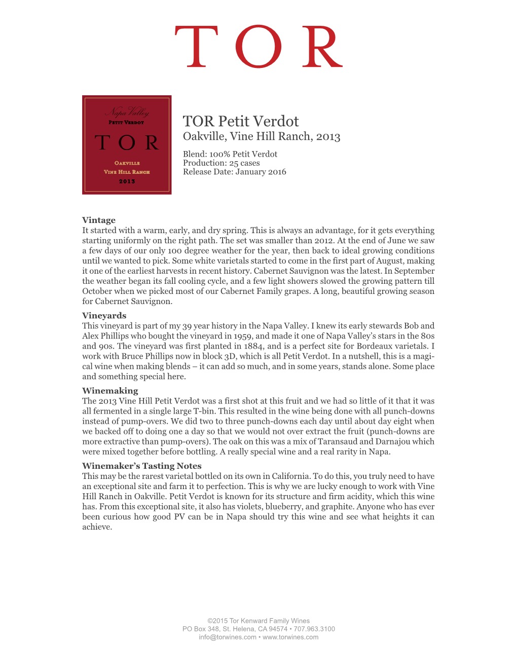 TOR Petit Verdot Oakville, Vine Hill Ranch, 2013 Blend: 100% Petit Verdot Oakville Production: 25 Cases Vine Hill Ranch Release Date: January 2016 2013