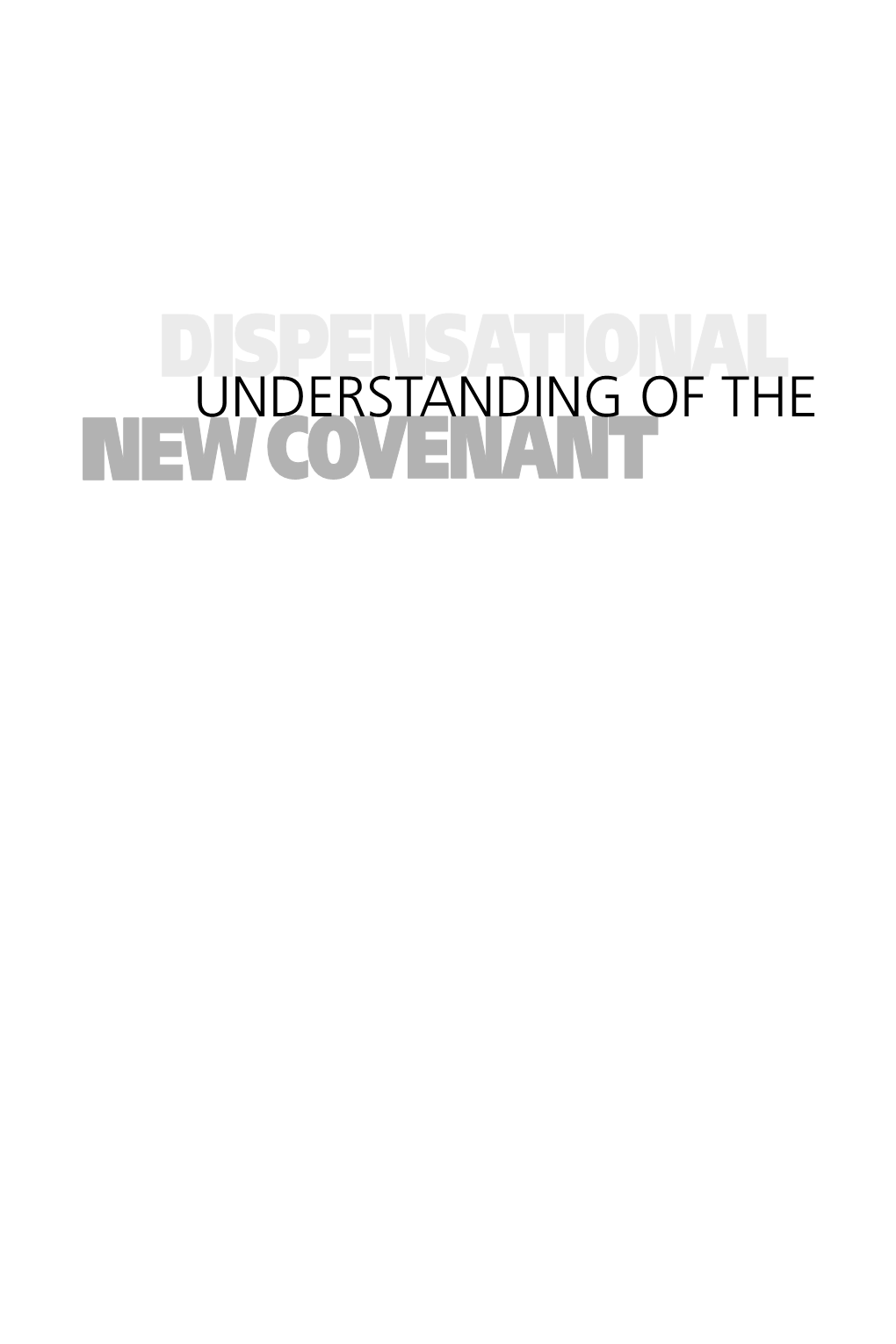 Dispensational Understanding of the New Covenant © 2012 Regular Baptist Press • Schaumburg, Illinois