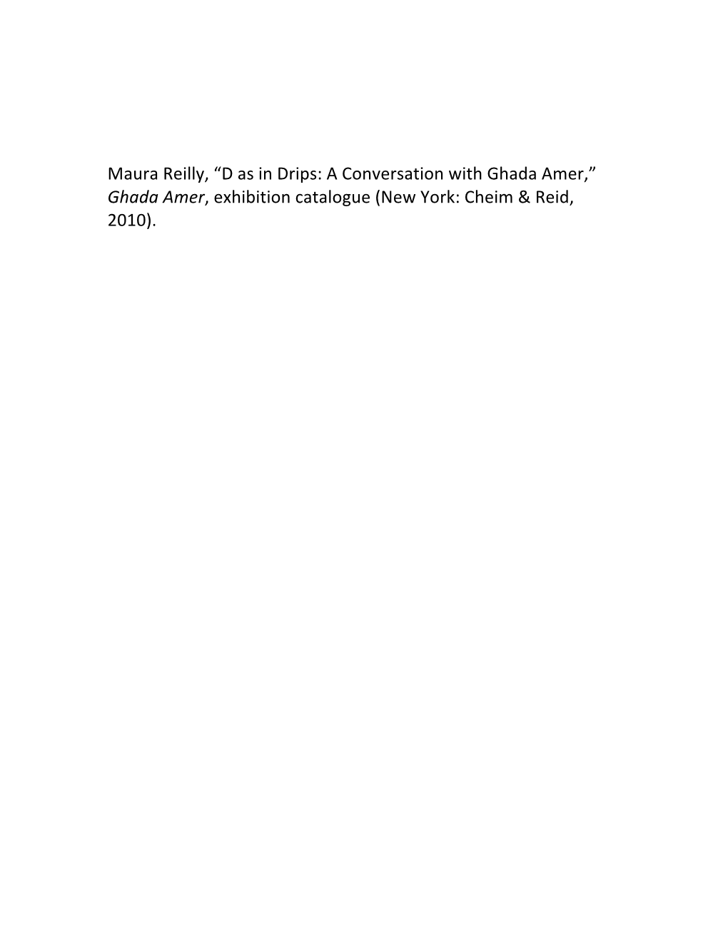 Maura Reilly, “D As in Drips: a Conversation with Ghada Amer,” Ghada Amer, Exhibition Catalogue (New York: Cheim & Reid, 2010)