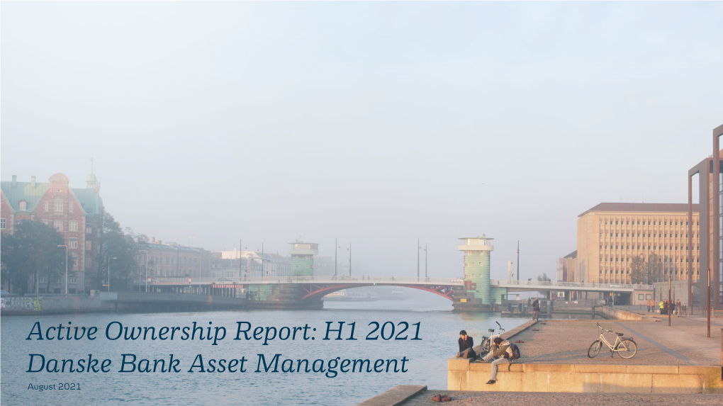 Active Ownership Report: H1 2021 Danske Bank Asset Management August 2021 Active Ownership Report