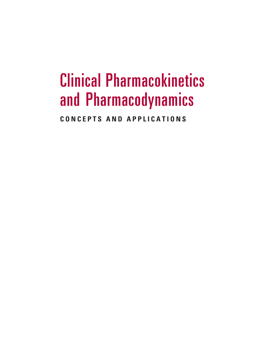 Clinical Pharmacokinetics and Pharmacodynamics CONCEPTS and APPLICATIONS 18048 FM.Qxd 11/11/09 4:31 PM Page Iii