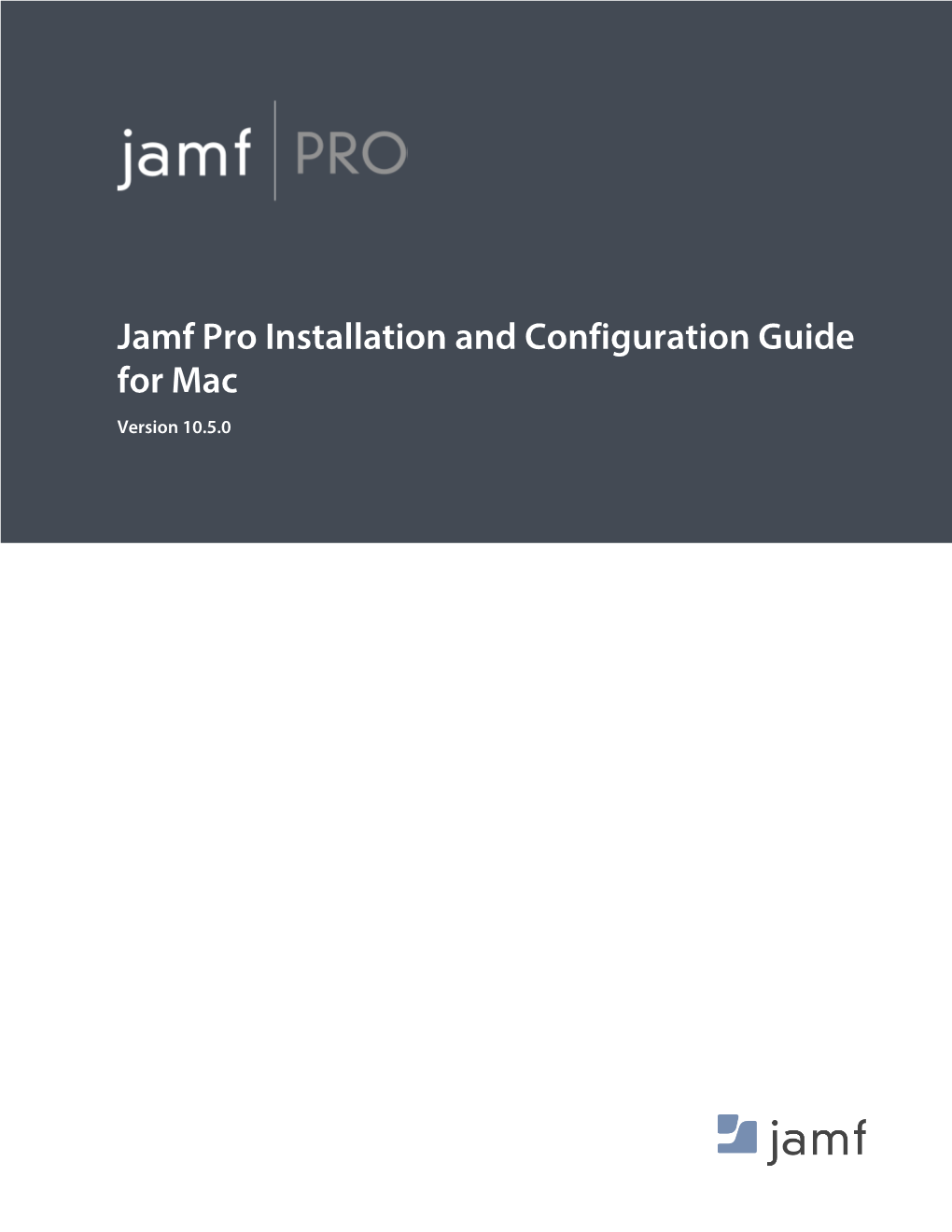 Jamf Pro Installation and Configuration Guide for Mac Version 10.5.0 © Copyright 2002-2018 Jamf