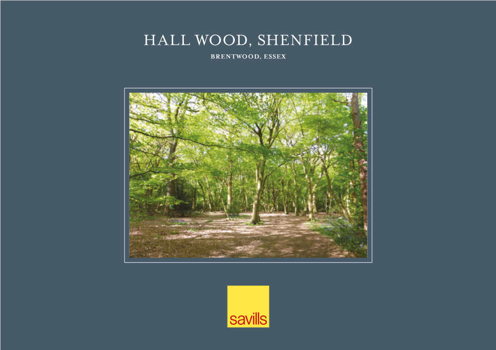 HALL WOOD, SHENFIELD BRENTWOOD, ESSEX HALL WOOD, SHENFIELD Brentwood, Essex About 19.78 Acres (8.01 Hectares) for Sale by Private Treaty As a Whole