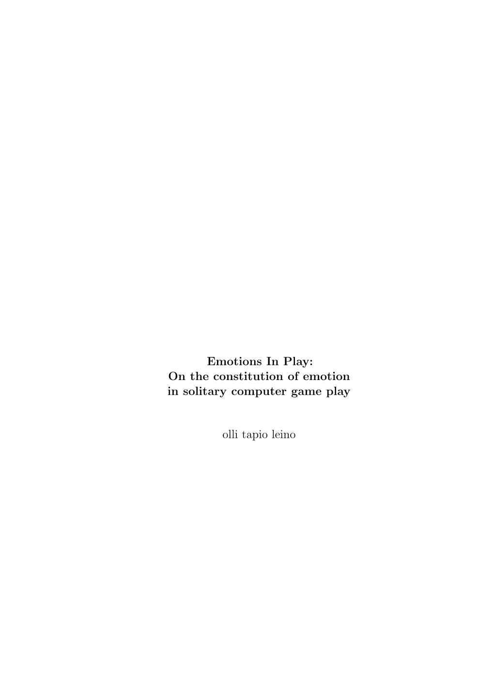 Emotions in Play: on the Constitution of Emotion in Solitary Computer Game Play Olli Tapio Leino