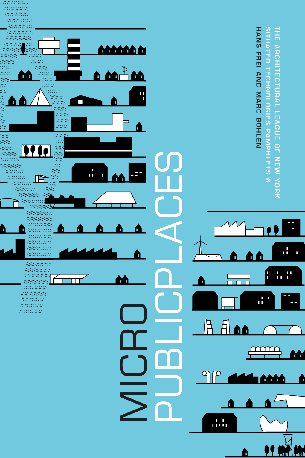 MICRO PUBLICPLACES MICRO PUBLICPLACES H Ans F Rei an D Marc Bö Hlen S Ituate D T Echnologies P the ARCHITECTURAL LEAGUE of NEW YORK