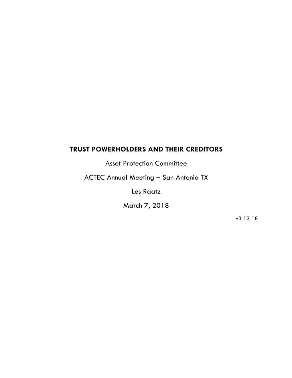 TRUST POWERHOLDERS and THEIR CREDITORS Asset Protection Committee ACTEC Annual Meeting – San Antonio TX Les Raatz March 7, 2018