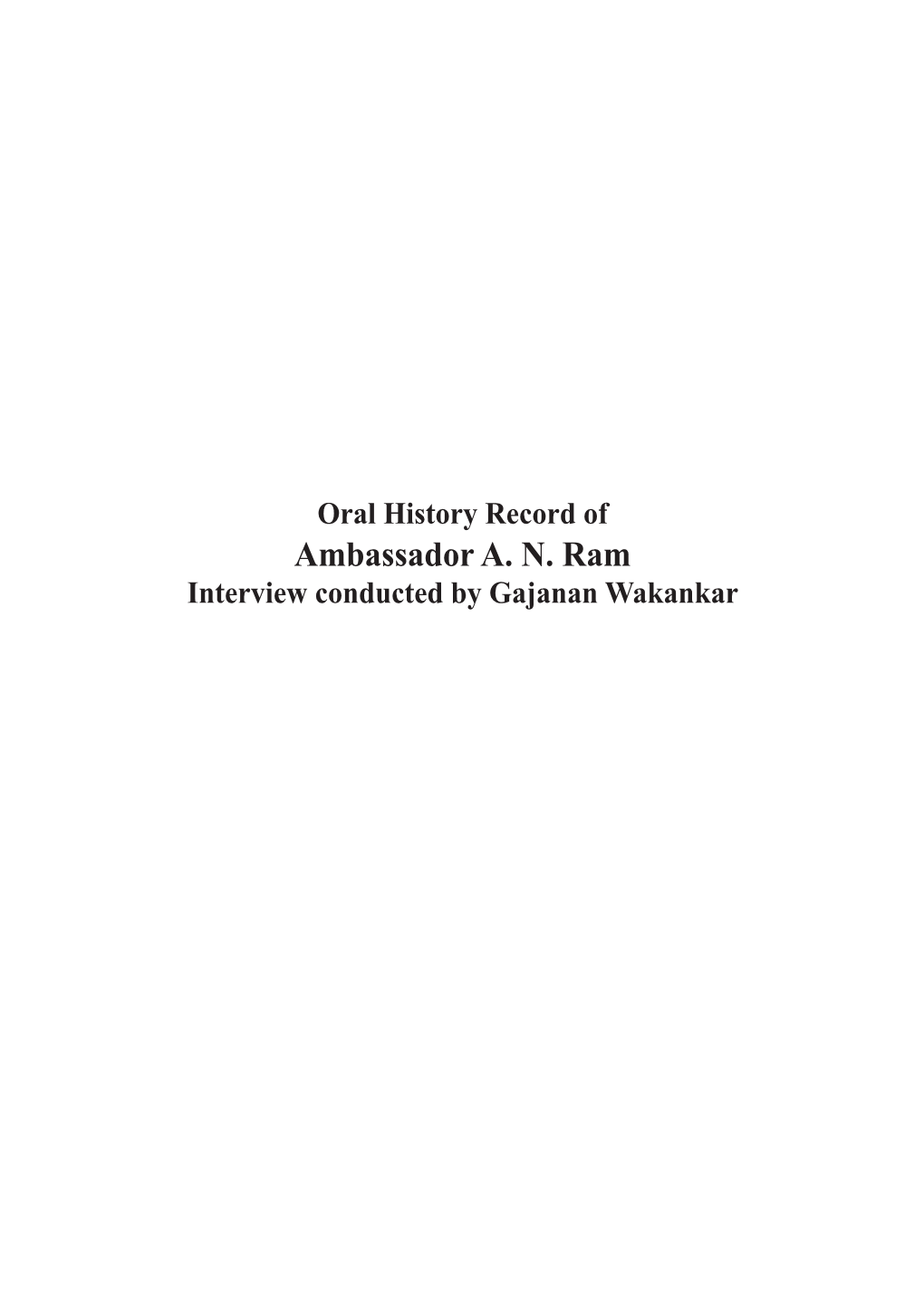 Ambassador A. N. Ram Interview Conducted by Gajanan Wakankar Oral History Record of Ambassador A