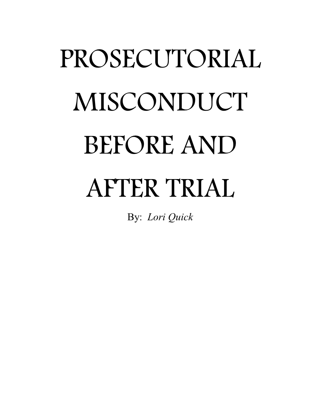 PROSECUTORIAL MISCONDUCT BEFORE and AFTER TRIAL By: Lori Quick PROSECUTORIAL MISCONDUCT BEFORE and DURING TRIAL