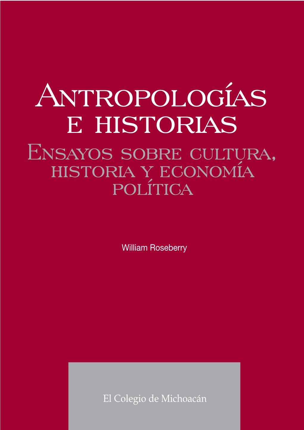 Antropologías E Historias Ensayos Sobre Cultura, Historia Y Economía Política