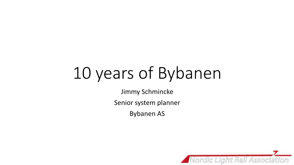 10 Years of Bybanen Jimmy Schmincke Senior System Planner Bybanen AS Overview