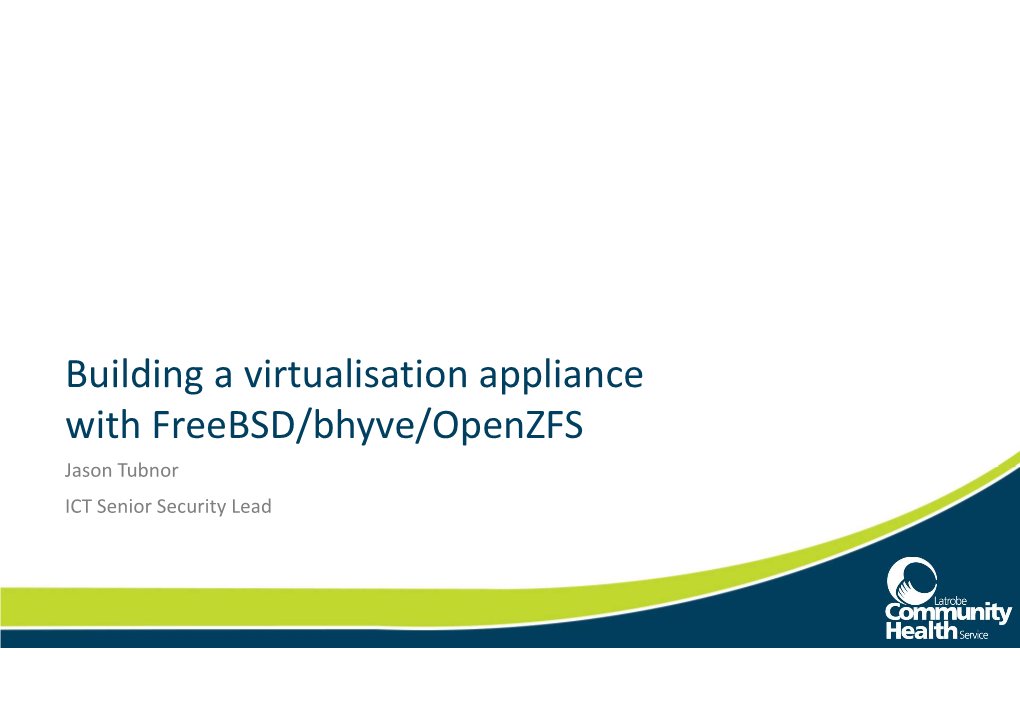 Building a Virtualisation Appliance with Freebsd/Bhyve/Openzfs Jason Tubnor ICT Senior Security Lead Introduction