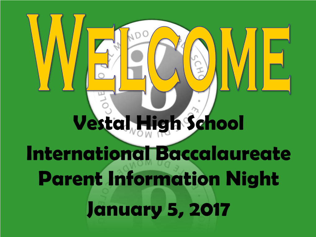 Vestal High School International Baccalaureate Parent Information Night January 5, 2017 Tonight’S Agenda