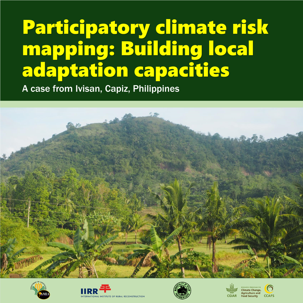 Participatory Climate Risk Mapping: Building Local Adaptation Capacities a Case from Ivisan, Capiz, Philippines Correct Citation: IIRR