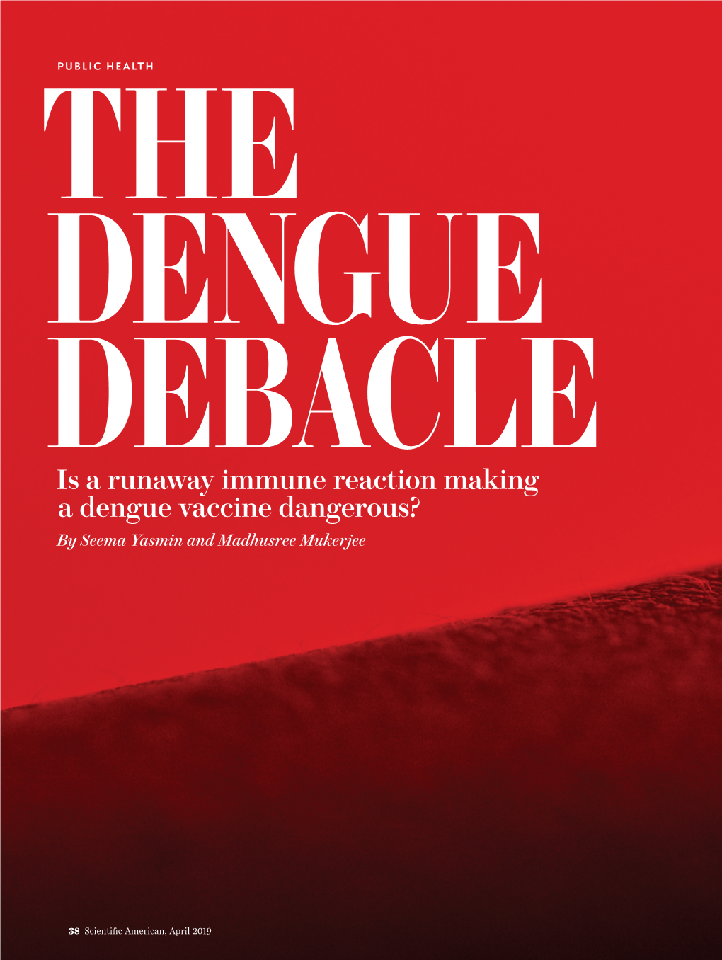 THE DENGUE DEBACLE Is a Runaway Immune Reaction Making a Dengue Vaccine Dangerous? by Seema Yasmin and Madhusree Mukerjee