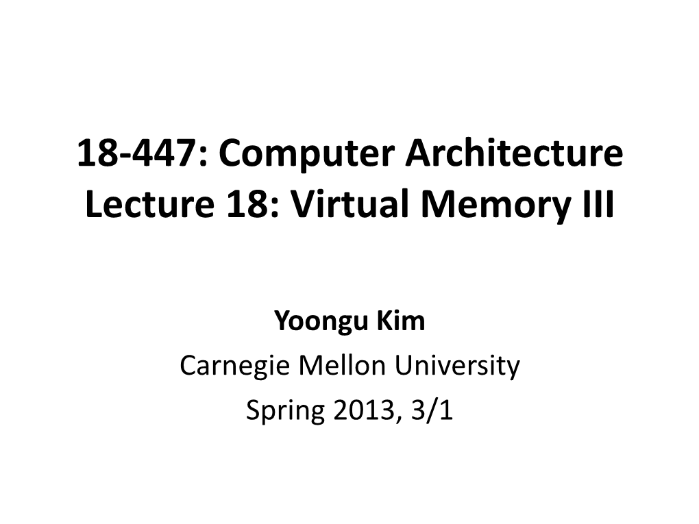 18-447: Computer Architecture Lecture 18: Virtual Memory III