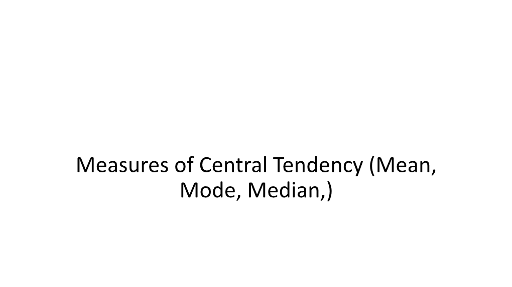 Measures of Central Tendency (Mean, Mode, Median,) Mean • Mean Is the Most Commonly Used Measure of Central Tendency