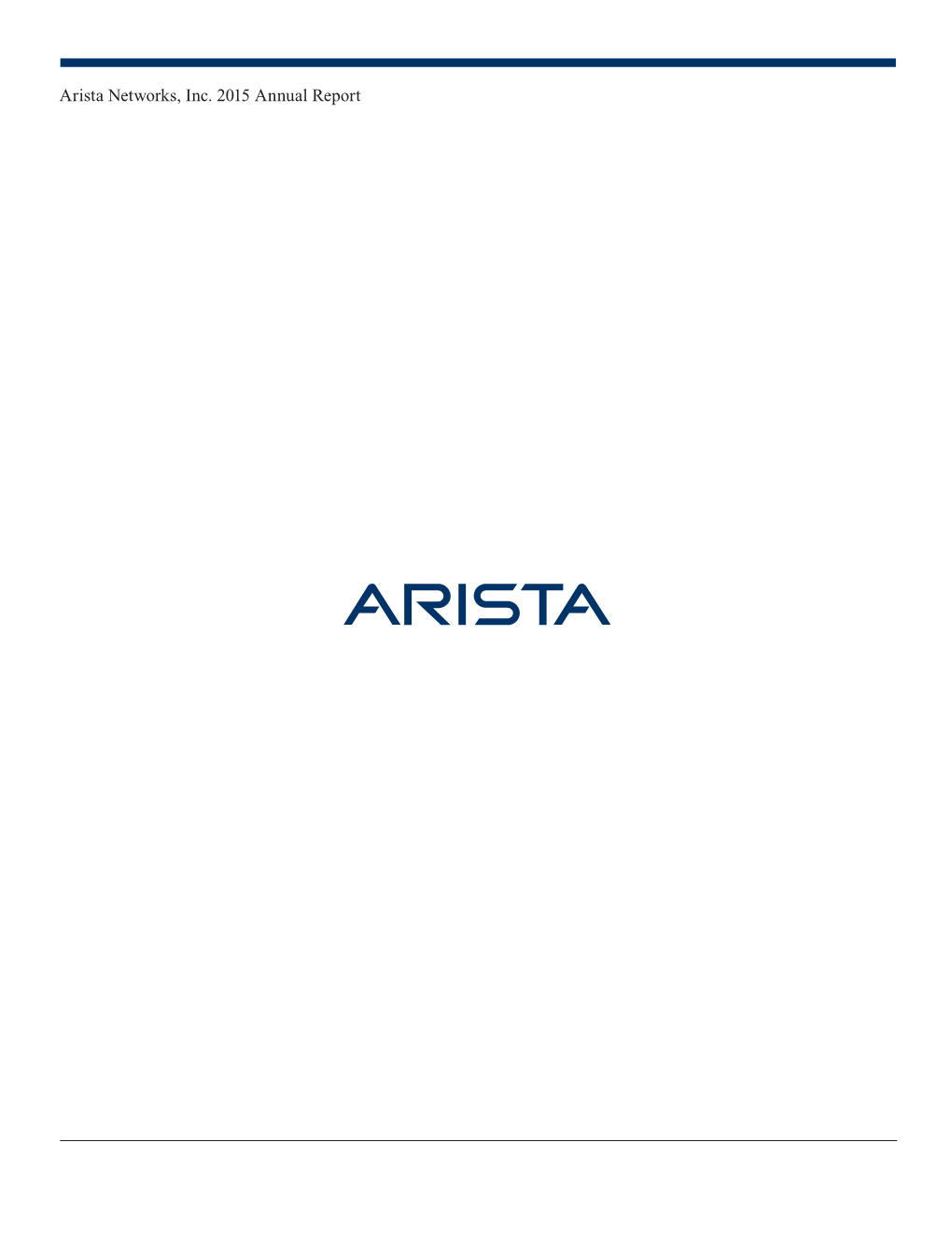 Arista Networks, Inc. 2015 Annual Report Dear Arista Networks Stockholders: I Am Pleased to Report That Arista Networks Had a Very Successful 2015 Fiscal Year