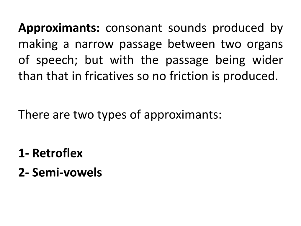 Approximants: Consonant Sounds Produced by Making a Narrow Passage Between Two Organs of Speech; but with the Passage Being Wide