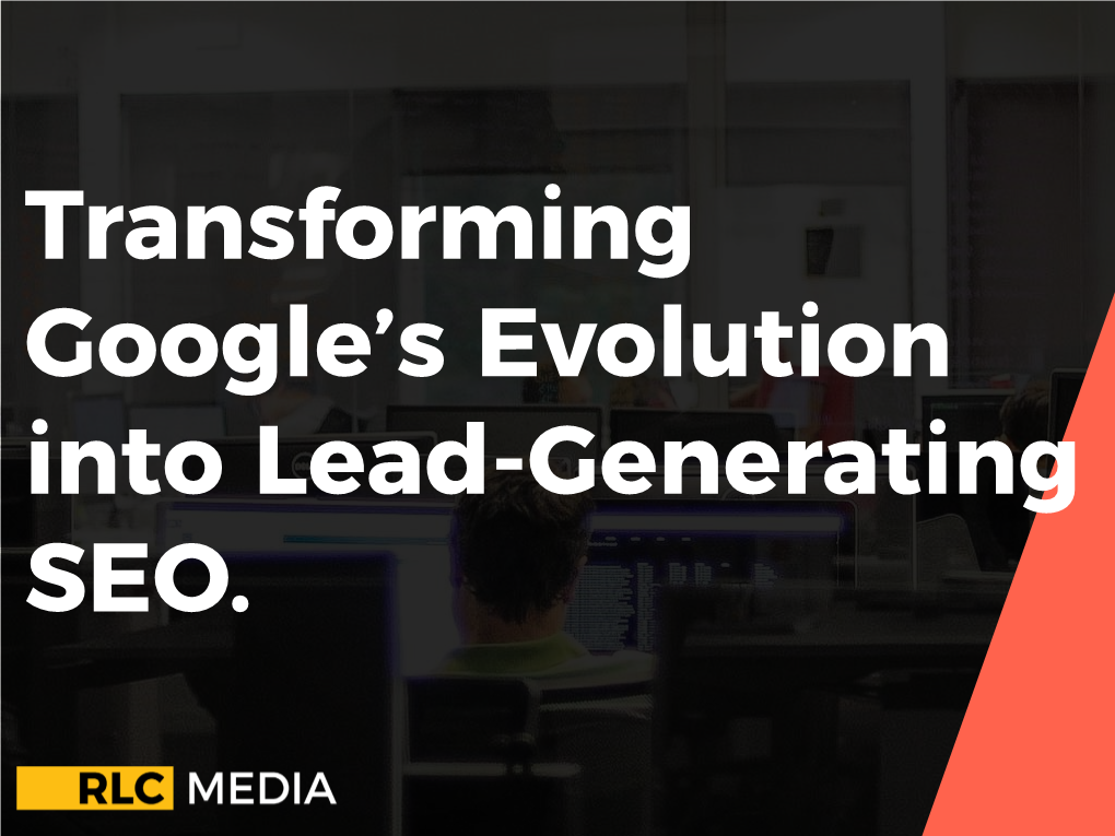 Transforming Google's Evolution Into Lead-Generating