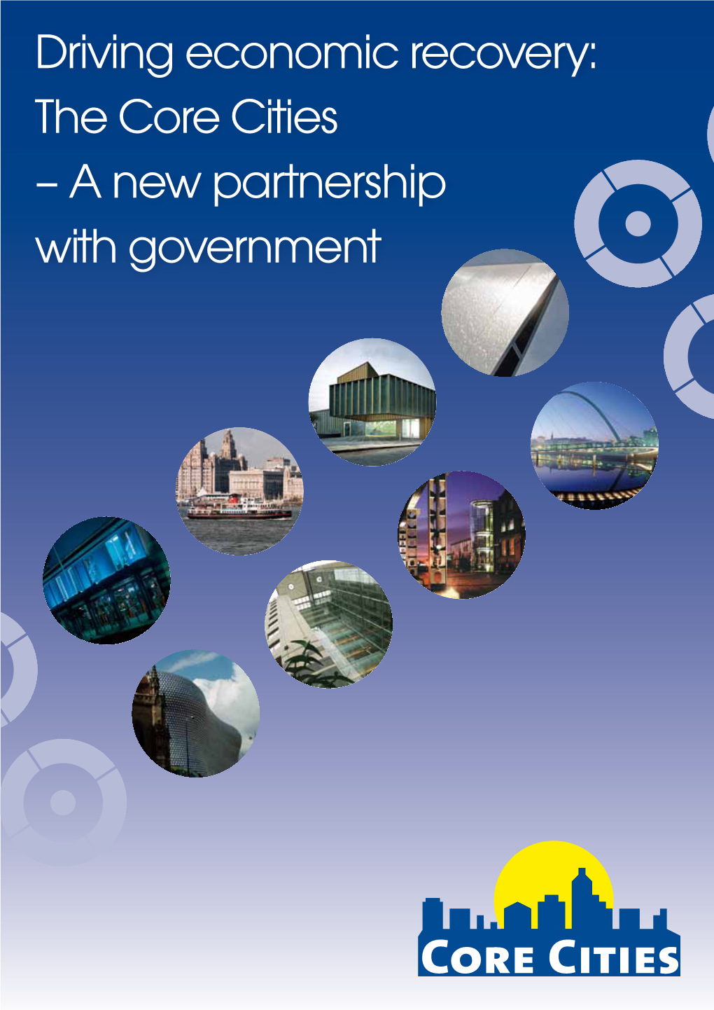 Driving Economic Recovery: the Core Cities – a New Partnership with Government 1