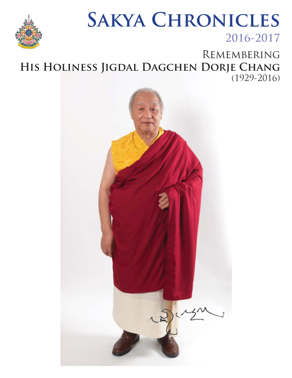 Sakya Chronicles 2016-2017 Remembering His Holiness Jigdal Dagchen Dorje Chang (1929-2016) Welcome to Sakya Chronicles Dear Friends