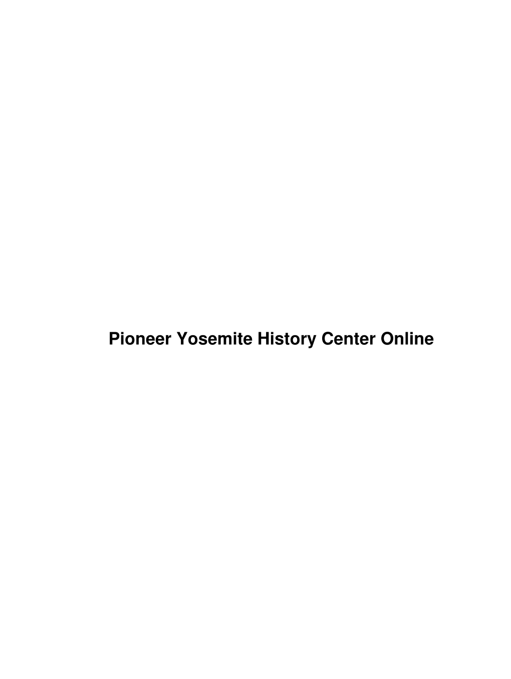 Pioneer Yosemite History Center Online Pioneer Yosemite History Center Online Table of Contents Pioneer Yosemite History Center Online