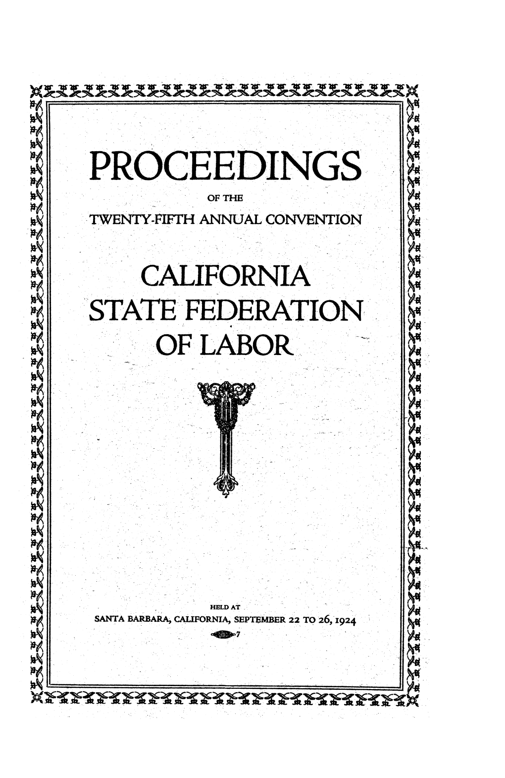 ^L0proceedings T;:1: OFTHE TWENTY-FIFTH ANNUAL CONVENTION ^1 CALIFORNIA0 0: : L Estate ;FEDERATION:: :|M W| 0; of LABOR0 : ||'