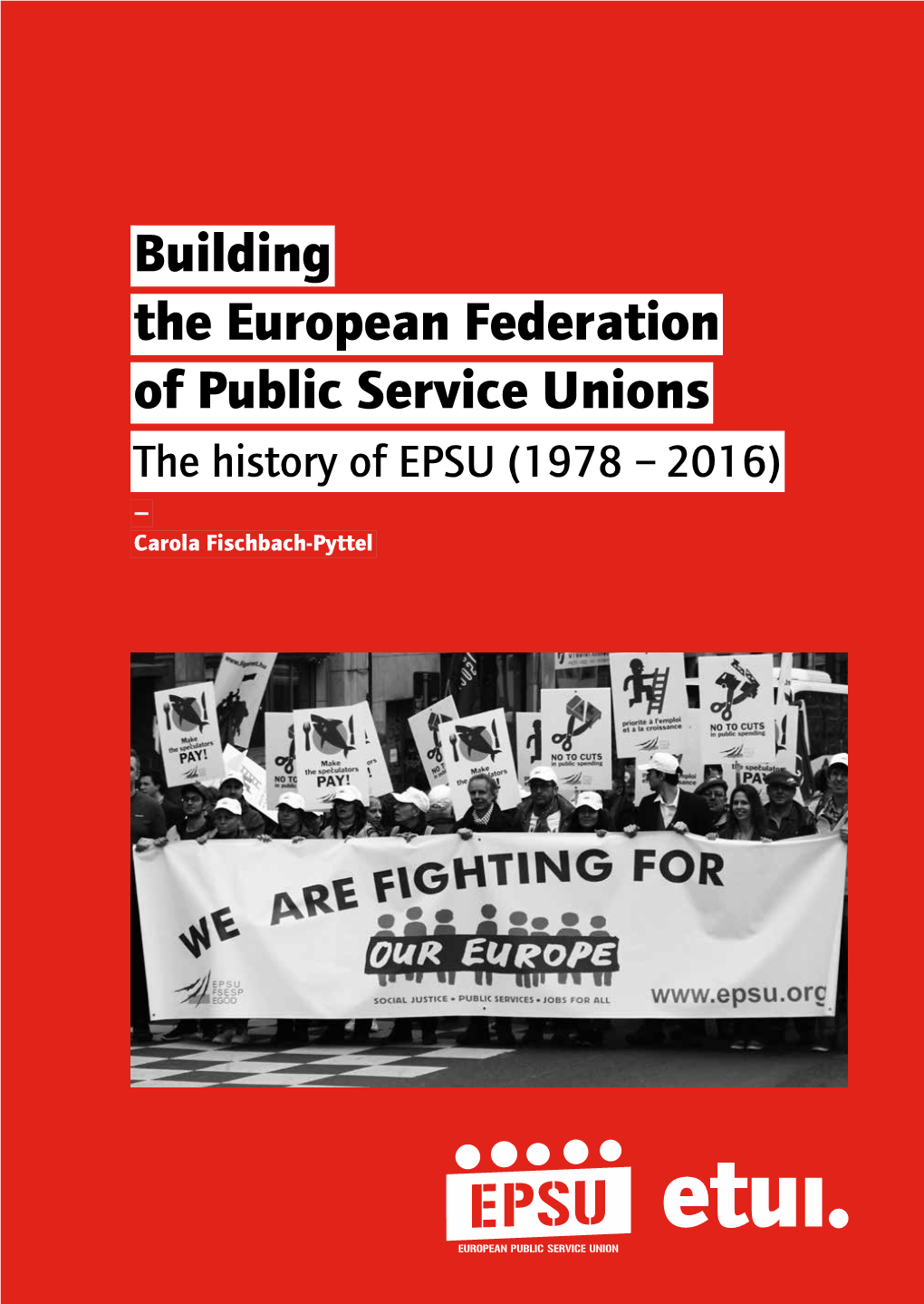 Building the European Federation of Public Service Unions the History – 2016) of EPSU (1978 Carola Fischbach-Pyttel