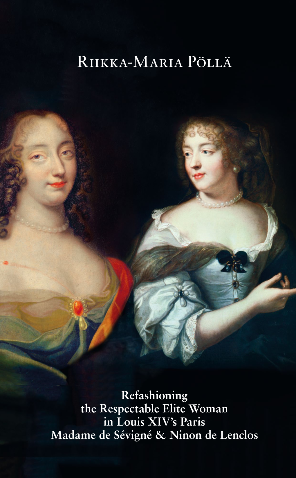 Refashioning the Respectable Elite Woman in Louis XIV's Paris Madame De Sévigné & Ninon De Lenclos