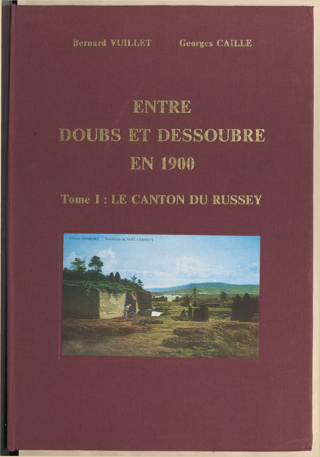 ENTRE DOUBS ET DESSOUBRE EN 1900 » Tome 1 « LE CANTON DU RUSSEY » a Été Achevé D'imprimer Le 26-5-1982 Sur Les Presses De L'imprimerie BOBILLIER À 25500 MORTEAU