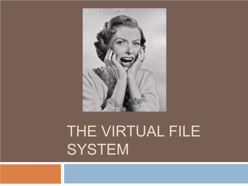 THE VIRTUAL FILE SYSTEM  "Any Problem in Computer Science Can Be Solved with Another Level of Indirection“ -Butler Lampson Why We Love Linux in a Word: Versatility