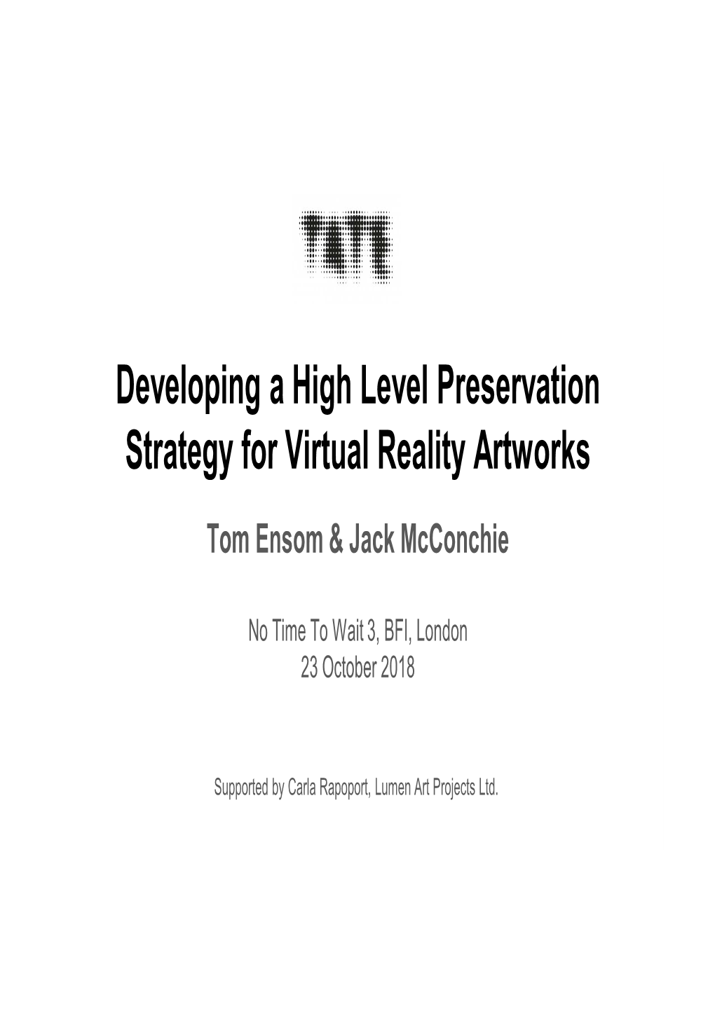 Developing a High Level Preservation Strategy for Virtual Reality Artworks Tom Ensom & Jack Mcconchie