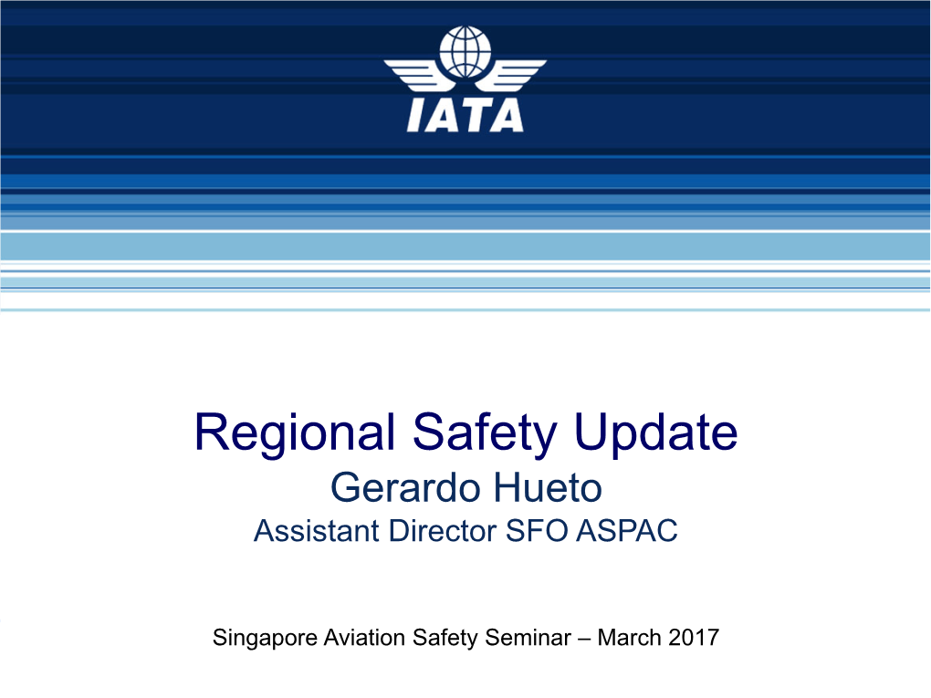 Regional Safety Update Gerardo Hueto Assistant Director SFO ASPAC