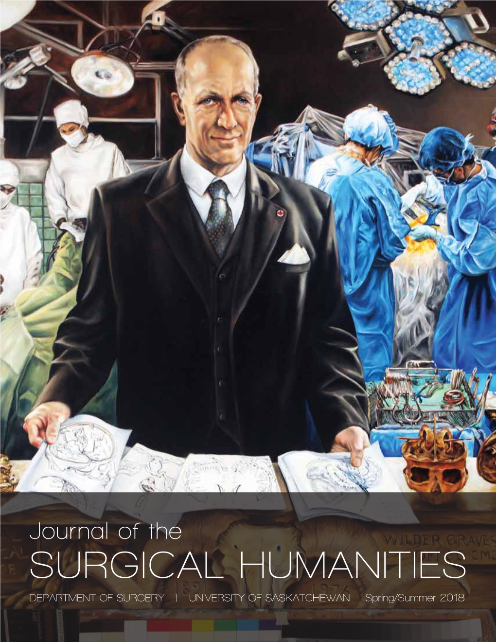 SURGICAL HUMANITIES DEPARTMENT of SURGERY | UNIVERSITY of SASKATCHEWAN Spring/Summer 2018 Journal of the SURGICAL HUMANITIES